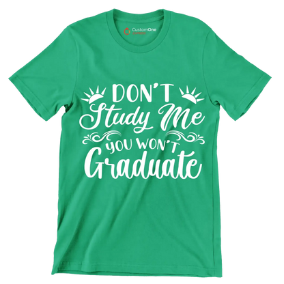 Don't study me you won't graduate - Sarcasm Themed T-Shirt-Green-S-Custom One Express
