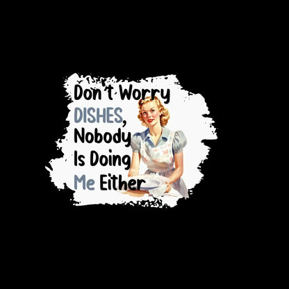 Don't worry dishes, nobody is doing me either - Retro Themed T-Shirt-Black-S-Custom One Express