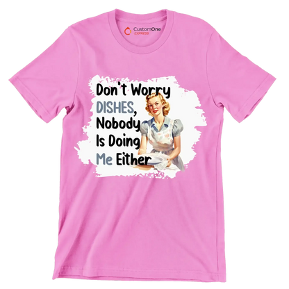 Don't worry dishes, nobody is doing me either - Retro Themed T-Shirt-Pink-S-Custom One Express