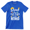 Drink wear flip-flops & be retired - Retirement Themed T-Shirt-Blue-S-Custom One Express