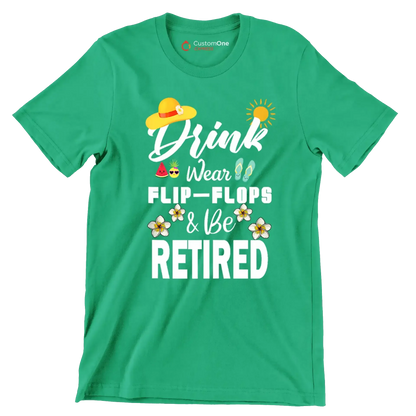 Drink wear flip-flops & be retired - Retirement Themed T-Shirt-Green-S-Custom One Express