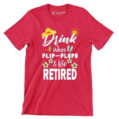 Drink wear flip-flops & be retired - Retirement Themed T-Shirt-Red-S-Custom One Express