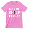 EAT. SLEEP. GOLF. REPEAT - Golf Themed T-Shirt-Pink-S-Custom One Express