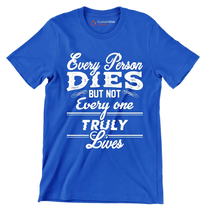 Every Person Dies But Not Every One Truly Lives - Motivational Themed T-Shirt-Blue-S-Custom One Express