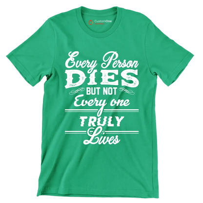 Every Person Dies But Not Every One Truly Lives - Motivational Themed T-Shirt-Green-S-Custom One Express