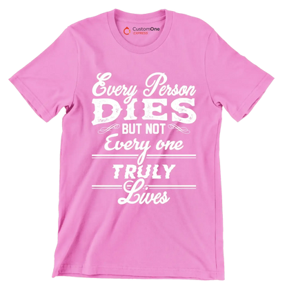 Every Person Dies But Not Every One Truly Lives - Motivational Themed T-Shirt-Pink-S-Custom One Express