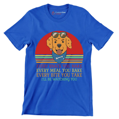 Every snack you make every meal you bake every bite you take I'll be watching you - Dog Themed T-Shirt-Blue-S-Custom One Express