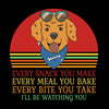 Every snack you make every meal you bake every bite you take I'll be watching you - Dog Themed T-Shirt-Black-S-Custom One Express