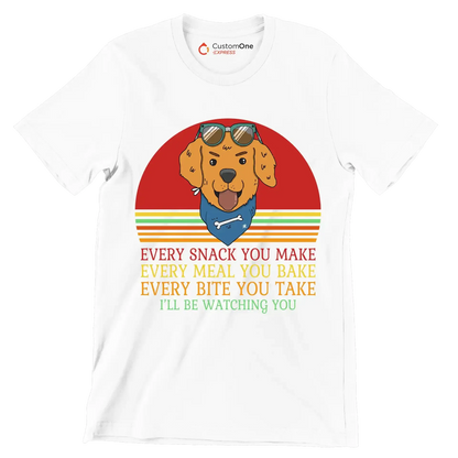Every snack you make every meal you bake every bite you take I'll be watching you - Dog Themed T-Shirt-White-S-Custom One Express