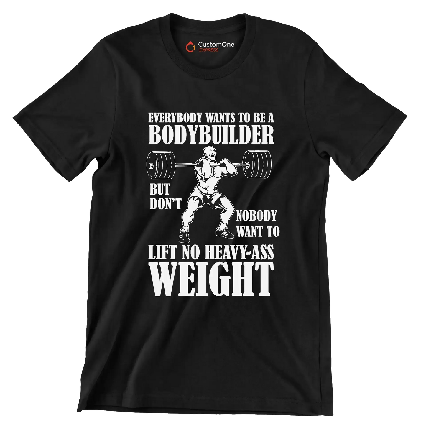 Everybody Wants To Be A Bodybuilder But Nobody Want To Lift No Heavy-Ass Weight - Gym Themed T-Shirt-Black-S-Custom One Express