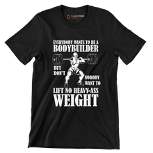 Everybody Wants To Be A Bodybuilder But Nobody Want To Lift No Heavy-Ass Weight - Gym Themed T-Shirt-Black-S-Custom One Express