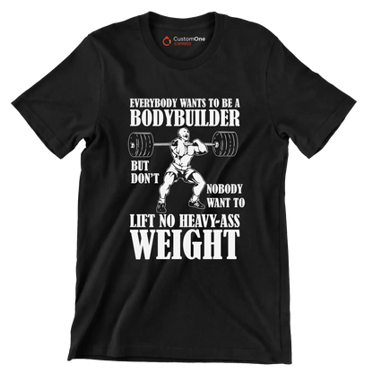 Everybody Wants To Be A Bodybuilder But Nobody Want To Lift No Heavy-Ass Weight - Gym Themed T-Shirt-Black-S-Custom One Express