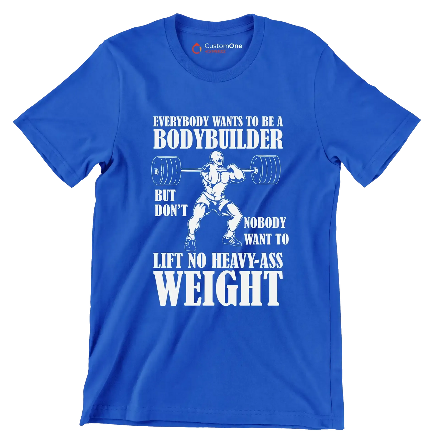 Everybody Wants To Be A Bodybuilder But Nobody Want To Lift No Heavy-Ass Weight - Gym Themed T-Shirt-Blue-S-Custom One Express
