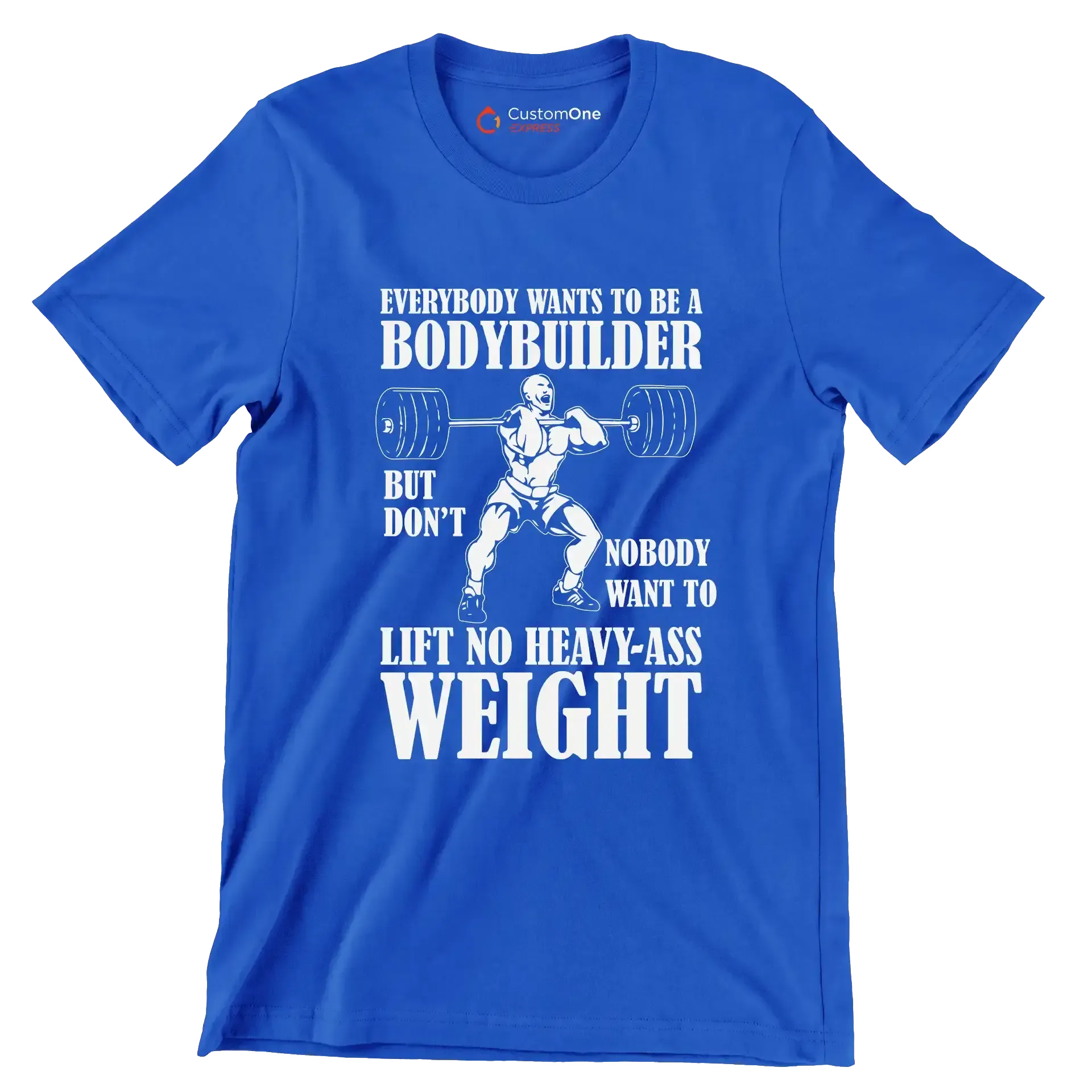 Everybody Wants To Be A Bodybuilder But Nobody Want To Lift No Heavy-Ass Weight - Gym Themed T-Shirt-Blue-S-Custom One Express