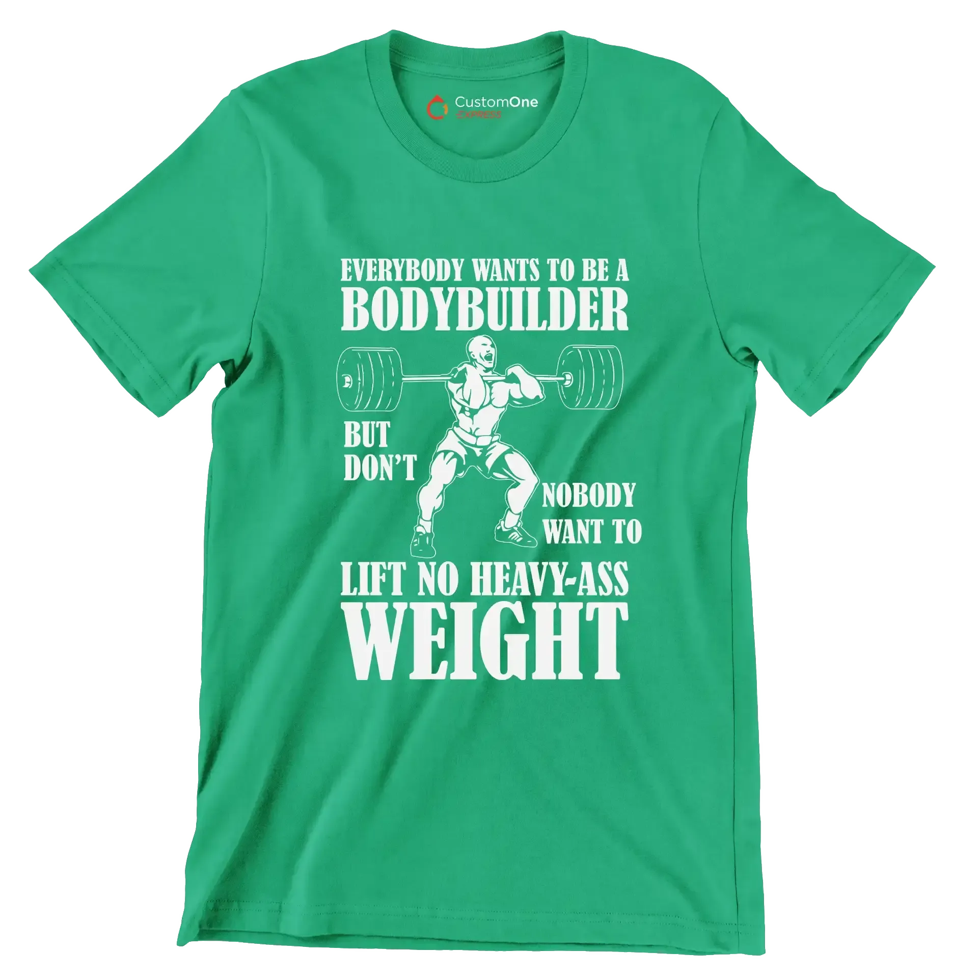 Everybody Wants To Be A Bodybuilder But Nobody Want To Lift No Heavy-Ass Weight - Gym Themed T-Shirt-Green-S-Custom One Express