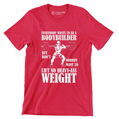 Everybody Wants To Be A Bodybuilder But Nobody Want To Lift No Heavy-Ass Weight - Gym Themed T-Shirt-Red-S-Custom One Express