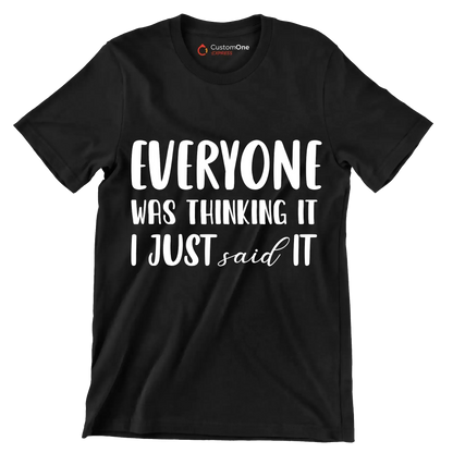 Everyone was thinking it I just said it - Sarcasm Themed T-Shirt-Black-S-Custom One Express