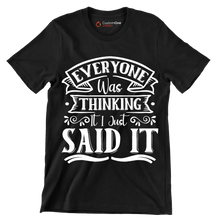 Everyone was thinking it I just said it - Sarcasm Themed T-Shirt-Black-S-Custom One Express