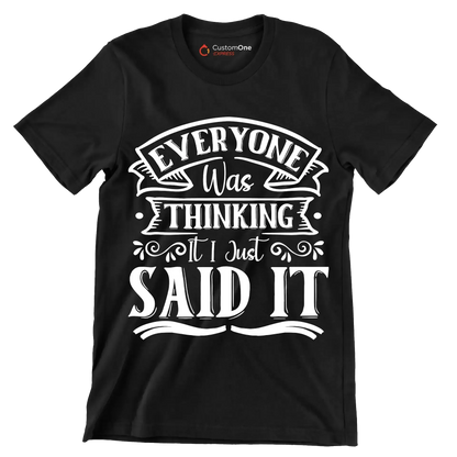 Everyone was thinking it I just said it - Sarcasm Themed T-Shirt-Black-S-Custom One Express