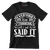 Everyone was thinking it I just said it - Sarcasm Themed T-Shirt-Black-S-Custom One Express