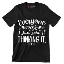 Everyone was thinking it I just said it - Sarcasm Themed T-Shirt-Black-S-Custom One Express