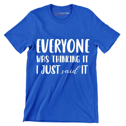 Everyone was thinking it I just said it - Sarcasm Themed T-Shirt-Blue-S-Custom One Express