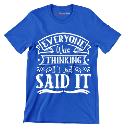 Everyone was thinking it I just said it - Sarcasm Themed T-Shirt-Blue-S-Custom One Express