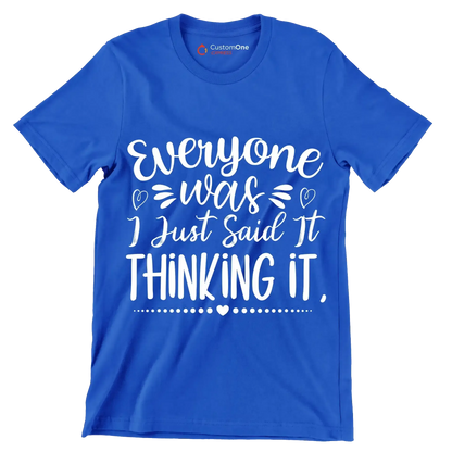 Everyone was thinking it I just said it - Sarcasm Themed T-Shirt-Blue-S-Custom One Express