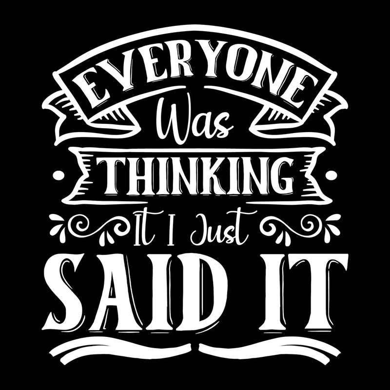 Everyone was thinking it I just said it - Sarcasm Themed T-Shirt-Black-S-Custom One Express