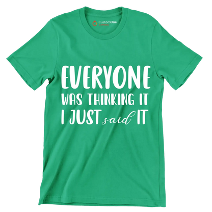Everyone was thinking it I just said it - Sarcasm Themed T-Shirt-Green-S-Custom One Express
