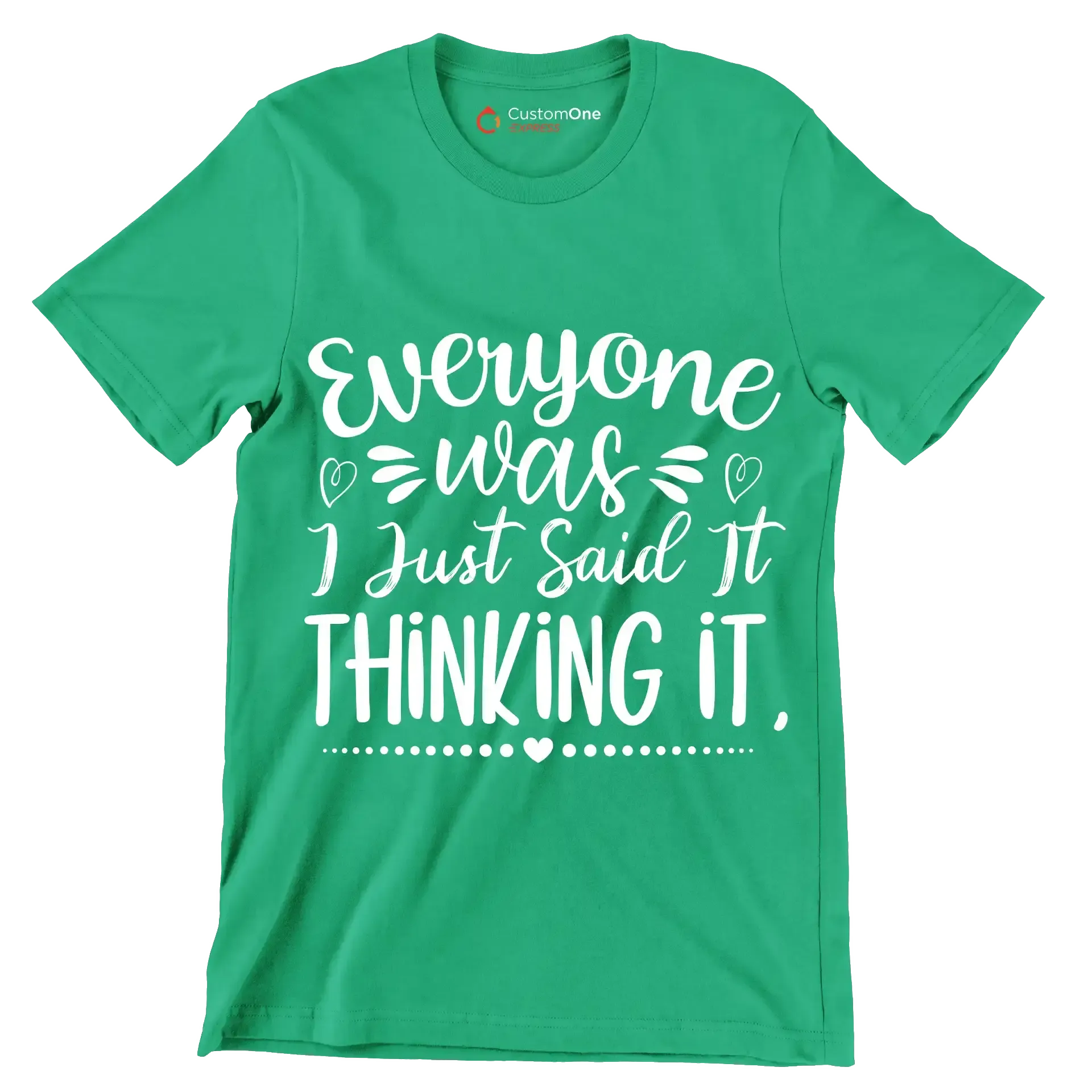 Everyone was thinking it I just said it - Sarcasm Themed T-Shirt-Green-S-Custom One Express