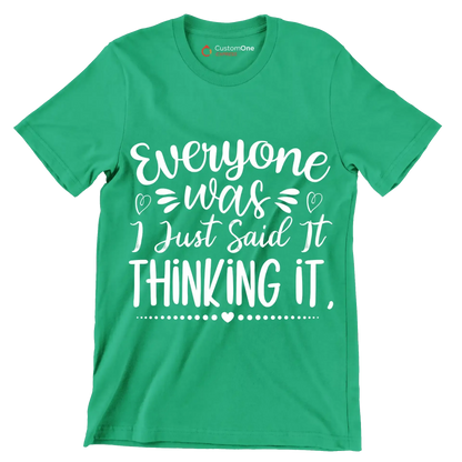 Everyone was thinking it I just said it - Sarcasm Themed T-Shirt-Green-S-Custom One Express