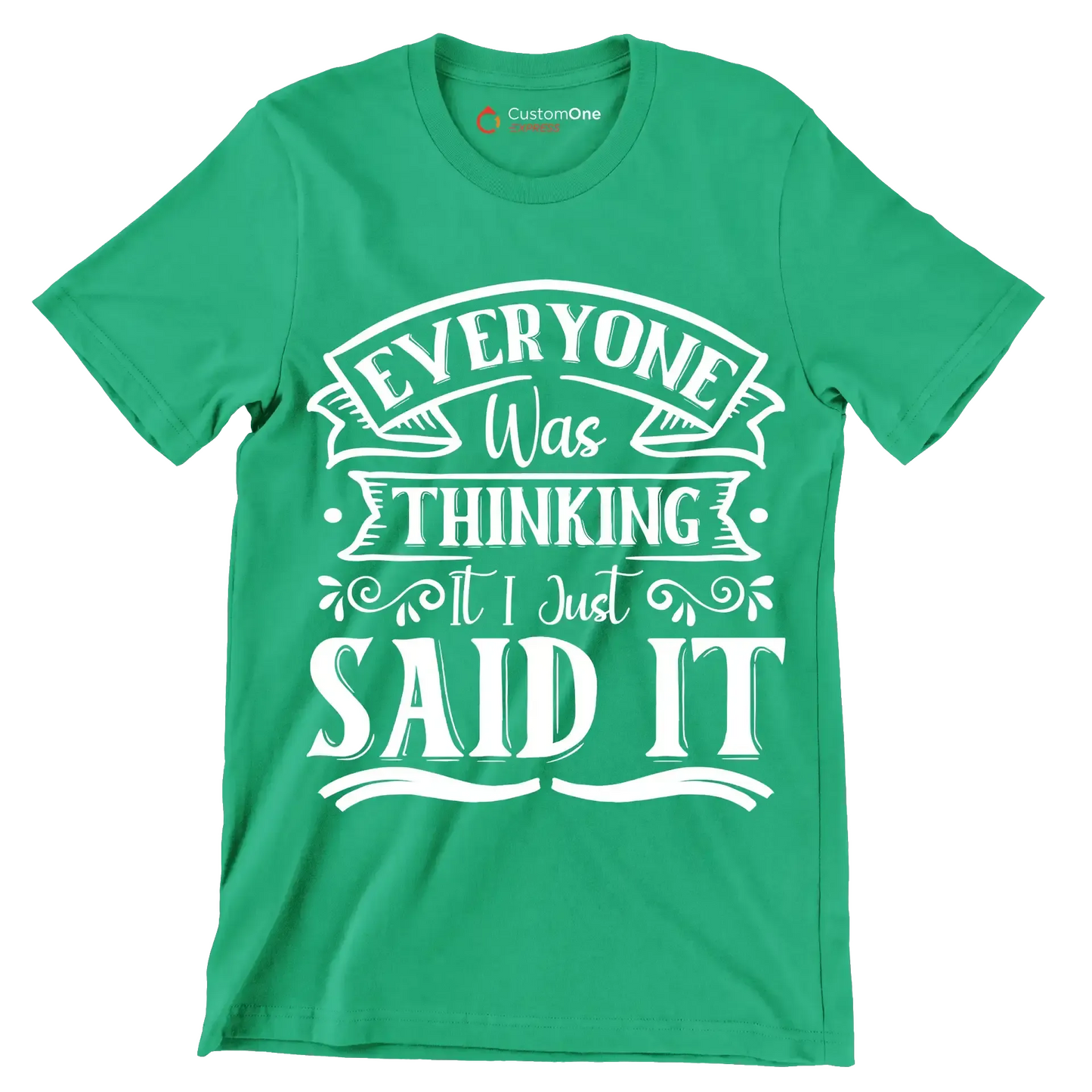 Everyone was thinking it I just said it - Sarcasm Themed T-Shirt-Green-S-Custom One Express