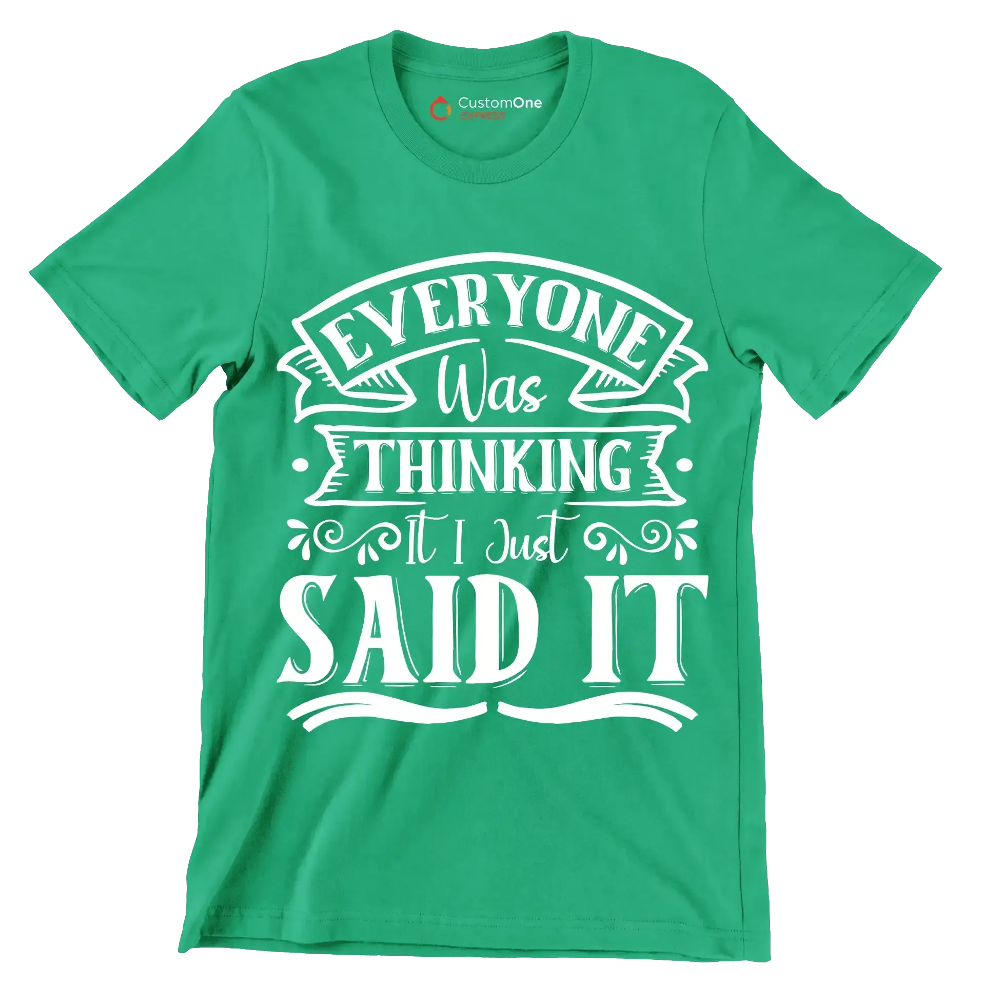 Everyone was thinking it I just said it - Sarcasm Themed T-Shirt-Green-S-Custom One Express
