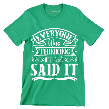 Everyone was thinking it I just said it - Sarcasm Themed T-Shirt-Green-S-Custom One Express