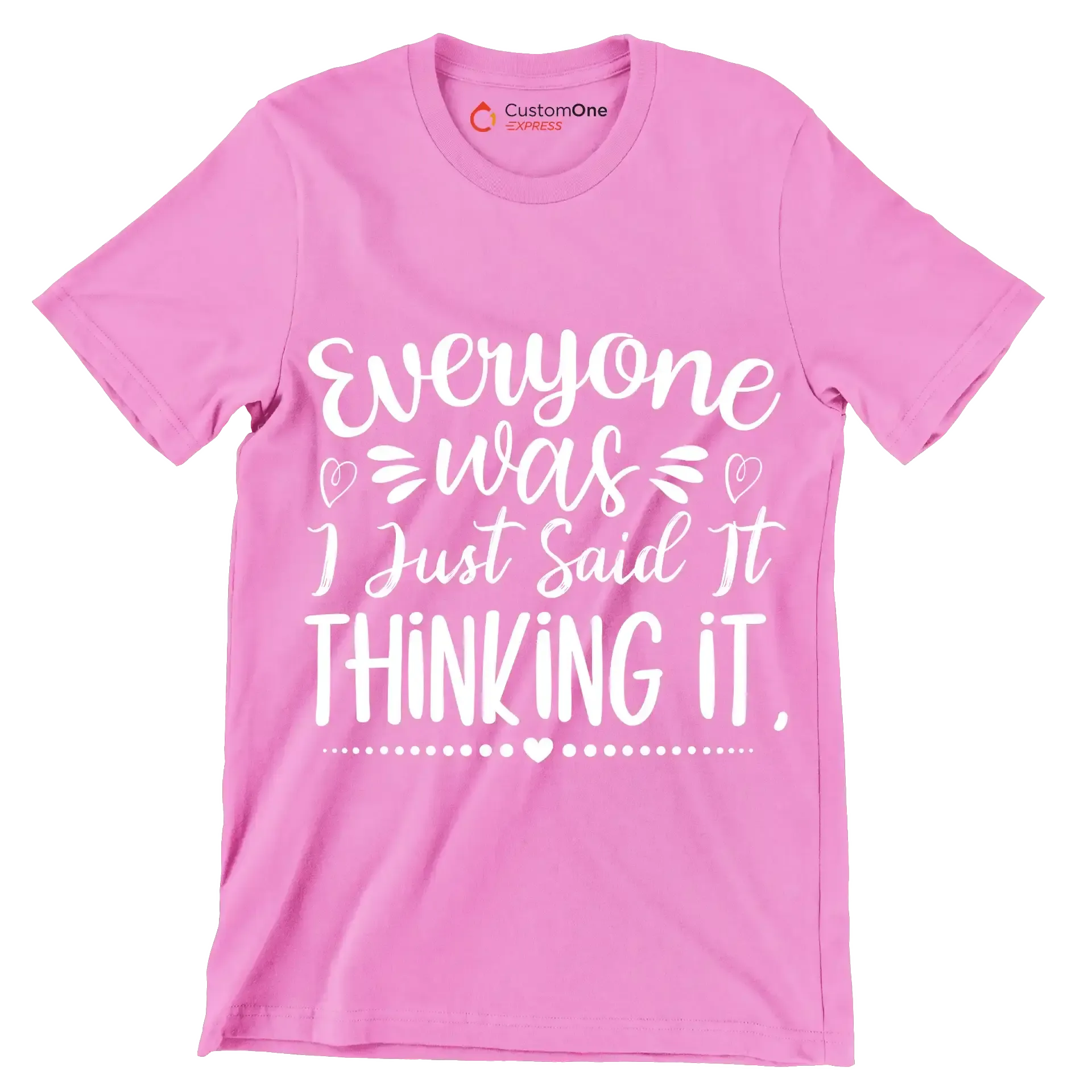Everyone was thinking it I just said it - Sarcasm Themed T-Shirt-Pink-S-Custom One Express