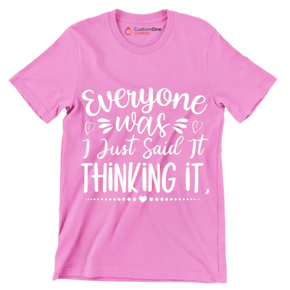 Everyone was thinking it I just said it - Sarcasm Themed T-Shirt-Pink-S-Custom One Express