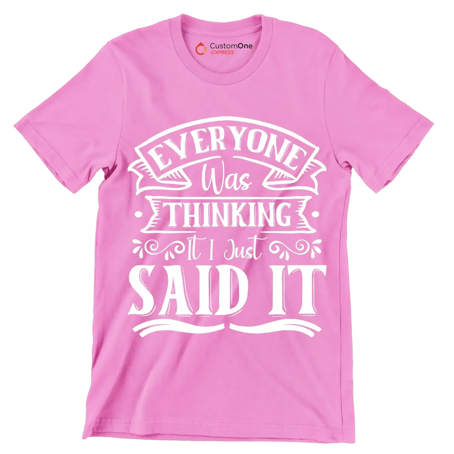 Everyone was thinking it I just said it - Sarcasm Themed T-Shirt-Pink-S-Custom One Express