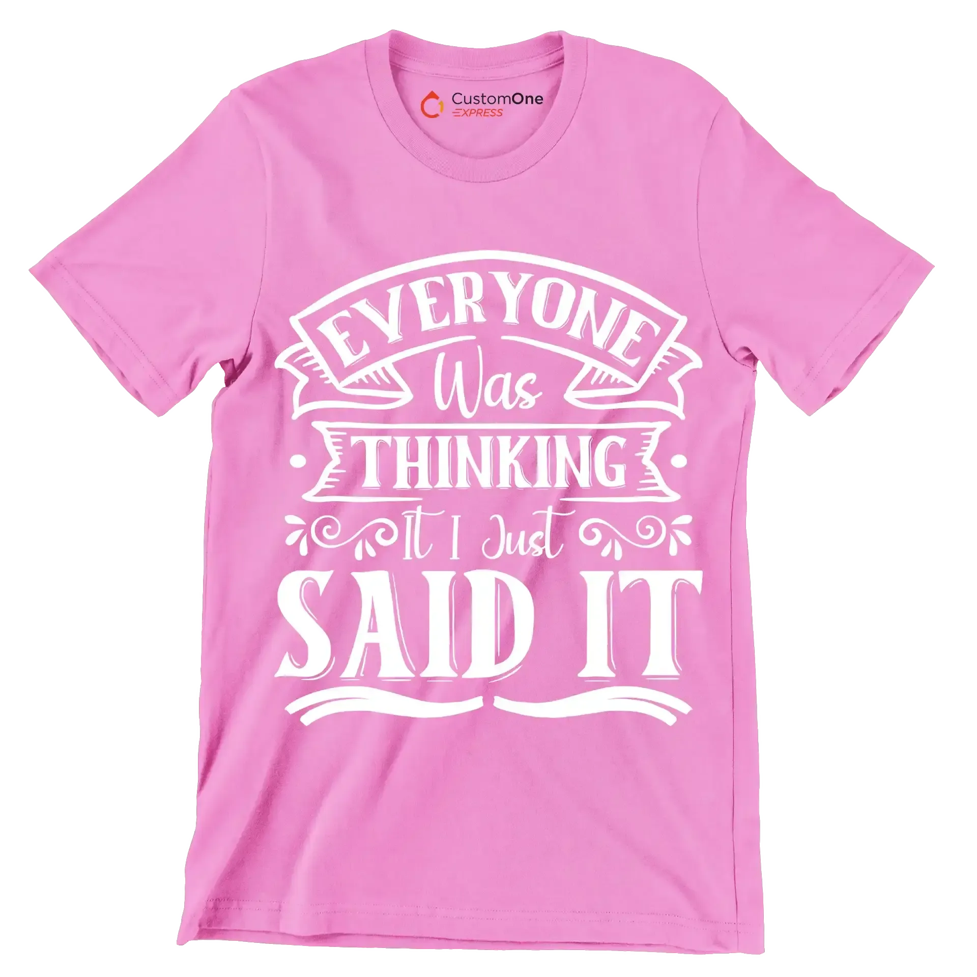 Everyone was thinking it I just said it - Sarcasm Themed T-Shirt-Pink-S-Custom One Express