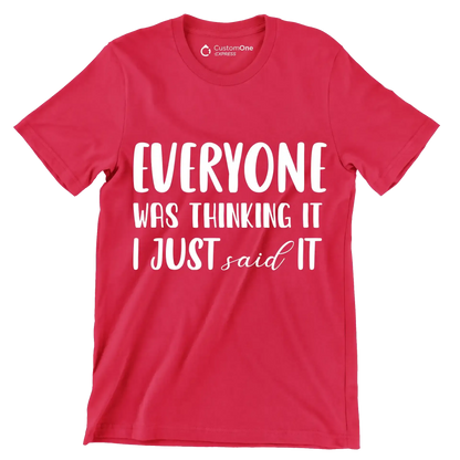Everyone was thinking it I just said it - Sarcasm Themed T-Shirt-Red-S-Custom One Express