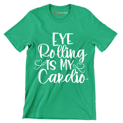 Eye rolling is my cardio - Sarcasm Themed T-Shirt-Green-S-Custom One Express