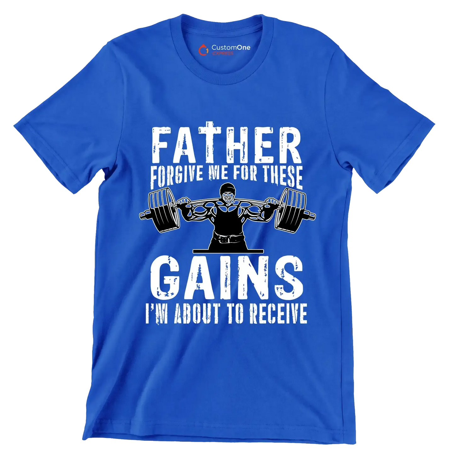 FATHER FORGIVE ME FOR THESE GAINS I'M ABOUT TO RECEIVE - Gym Themed T-Shirt-Blue-S-Custom One Express