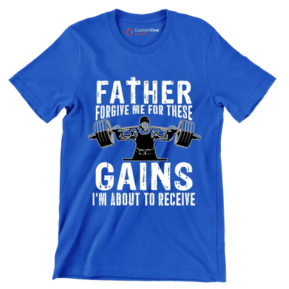 FATHER FORGIVE ME FOR THESE GAINS I'M ABOUT TO RECEIVE - Gym Themed T-Shirt-Blue-S-Custom One Express
