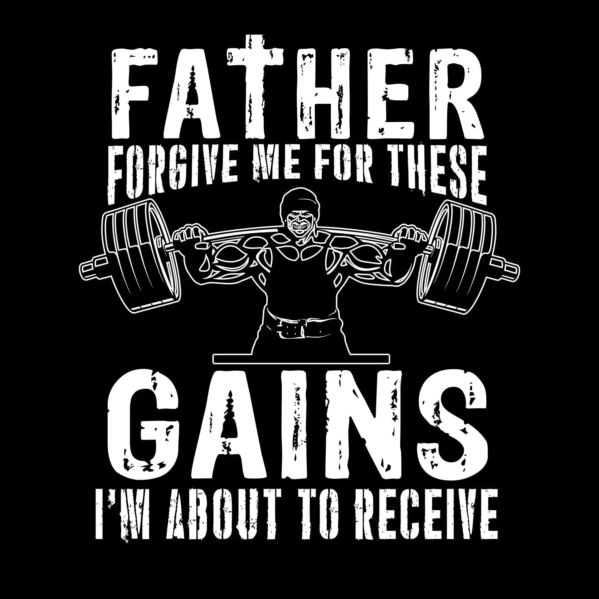 FATHER FORGIVE ME FOR THESE GAINS I'M ABOUT TO RECEIVE - Gym Themed T-Shirt-Black-S-Custom One Express