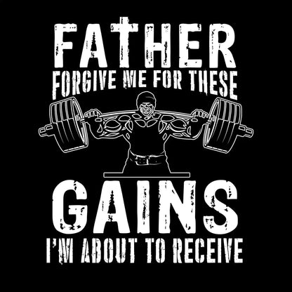 FATHER FORGIVE ME FOR THESE GAINS I'M ABOUT TO RECEIVE - Gym Themed T-Shirt-Black-S-Custom One Express