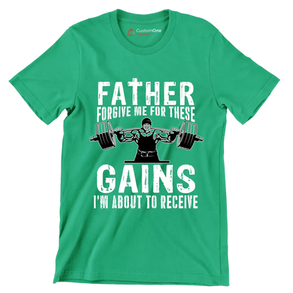 FATHER FORGIVE ME FOR THESE GAINS I'M ABOUT TO RECEIVE - Gym Themed T-Shirt-Green-S-Custom One Express