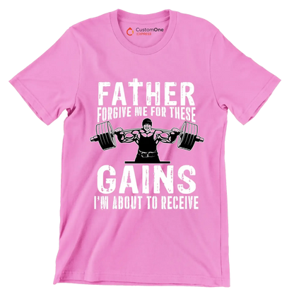 FATHER FORGIVE ME FOR THESE GAINS I'M ABOUT TO RECEIVE - Gym Themed T-Shirt-Pink-S-Custom One Express