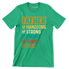 Father Handsome Strong Smart Funny Cool - Father’s Day T-Shirt-Green-S-Custom One Express