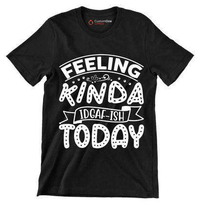 Feeling kinda idgaf-ish today - Sarcasm Themed T-Shirt-Black-S-Custom One Express