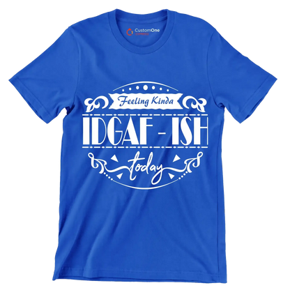 Feeling kinda idgaf-ish today - Sarcasm Themed T-Shirt-Blue-S-Custom One Express